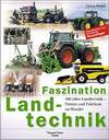 Faszination Landtechnik. 100 Jahre Landtechnik - Firmen und Fabrikate im Wandel.